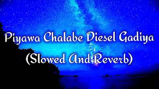 Piyawa Chalabe Diesel Gadiya Slowed And Reverb [upl. by Oberon]